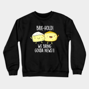 Brie-hold We Bring Gouda News Cute Cheese Pun Crewneck Sweatshirt